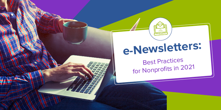 e-Newsletters are a tried-and-true way to stay in touch with supporters in 2021.